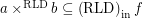 $ a \times^{\mathsf{\ensuremath{\operatorname{RLD}}}} b \subseteq \left( \mathsf{\ensuremath{\operatorname{RLD}}} \right)_{\ensuremath{\operatorname{in}}} f $