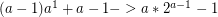 $ (a - 1) a ^ 1 + a - 1 -> a * 2^{a - 1} - 1 $