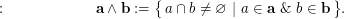 $$ : \qquad\qquad\qquad {\bf a\wedge b} := \big\{\, a\cap b\ne\varnothing \ | \ a\in{\bf a} \ \&\ b\in{\bf b} \,\big\}. $$