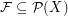 $ \mathcal{F}\subseteq\mathcal{P}(X) $