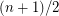 $ (n+1)/2 $