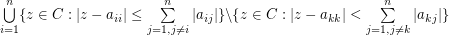 $ \bigcup\limits_{i=1}^n\{z\in C:|z-a_{ii}|\leq \sum\limits_{j=1,j\neq i}^n|a_{ij}|\}\backslash\{z\in C:|z-a_{kk}|<\sum\limits_{j=1,j\neq k}^n|a_{kj}|\} $