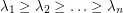 $ \lambda_1 \ge \lambda_2 \ge \ldots \ge \lambda_n $