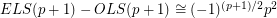 $ ELS(p+1) - OLS(p+1) \cong (-1)^{{(p+1)}/2} p^2 $