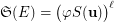 $ \frak S(E) = \big(\varphi S({\bf u})\big)^{\ell} $