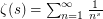 $ \zeta(s) = \sum_{n=1}^\infty  \frac{1}{n^s} $