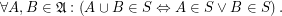 \[ \forall A, B \in \mathfrak{A}: \left( A \cup B \in S \Leftrightarrow A      \in S \vee B \in S \right) . \]