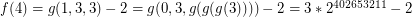 $ f(4) = g(1, 3, 3) - 2 = g(0, 3, g(g(g(3)))) - 2 = 3 * 2^{402653211} - 2 $