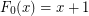 $ F_0(x) = x+1 $