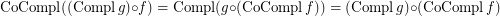 $ \operatorname{CoCompl} ( ( \operatorname{Compl} g) \circ f) = \operatorname{Compl} ( g \circ   ( \operatorname{CoCompl} f)) = ( \operatorname{Compl} g) \circ ( \operatorname{CoCompl} f) $