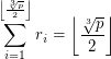 $$ \displaystyle \sum_{i=1}^{\left \lfloor \frac{\sqrt[3]p}{2} \right \rfloor} r_i = \left \lfloor \frac{\sqrt[3]p}{2} \right \rfloor $$