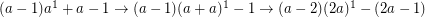 $ (a-1)a^1+a-1\rightarrow(a-1)(a+a)^1-1\rightarrow(a-2)(2a)^1-(2a-1) $