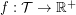 $ f:{\cal T}\rightarrow \mathbb{R}^+ $