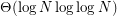 $ \Theta( \log N \log \log N ) $