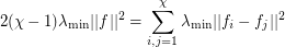 $$2(\chi-1)\lambda_{\min}||f||^2 & = & \sum_{i,j=1}^{\chi} \lambda_{\min}||f_i-f_j||^2$$