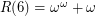 $ R(6) = \omega^\omega + \omega $